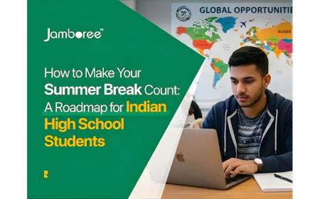 How to Make Your Summer Break Count: A Roadmap for Indian High School Students Aspiring to Study at Top Universities Abroad